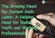The Growing Need for Instant Cash Loans: A Helping Hand for Indian Youth and Working Professionals