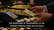 The Importance of Transparency in the Payment Process while Selling Gold in Bangalore