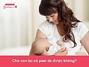 Phụ nữ cho con bú có peel da được không?