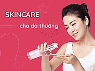 Hướng dẫn các bước skincare cho da thường A-Z