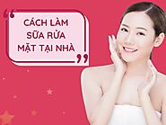 Cách làm sữa rửa mặt tại nhà từ thiên nhiên