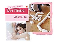 Hướng dẫn sử dụng vitamin b1 làm trắng da toàn thân