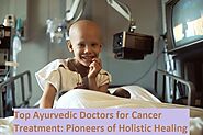 Top Ayurvedic Doctors for Cancer Treatment: Pioneers of Holistic Healing