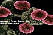 Ayurvedic Cancer Support Programs: How to Prevent It ?