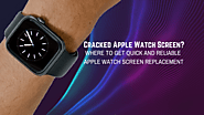 Cracked Apple Watch Screen? Where to Get Quick & Reliable Apple Watch Screen Replacement