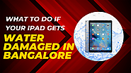 What to Do if Your iPad Gets Water Damaged in Bangalore