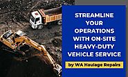 Streamline Your Operations with On-Site Heavy-Duty Vehicle Service by WA Haulage Repairs  - WA Haulage Repairs