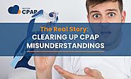 The Real Story: Clearing Up CPAP Misunderstandings