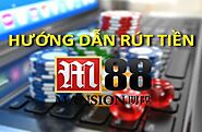 Rút tiền M88 - Sự ưu tiên hàng đầu số một của mọi nhà