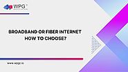 Broadband or Fiber Internet: How to Choose? - WPG Consulting