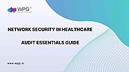 Network Security in Healthcare: Audit Essentials Guide - WPG Consulting