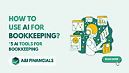 How to Use AI for Bookkeeping? 5 Best AI Tools to Try! - A&I Financials