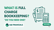 What is Full Charge Bookkeeping? Do You Need One? - A&I Financials