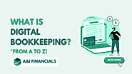 What Is Digital Bookkeeping? From A to Z! - A&I Financials