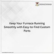 Keep Your Furnace Running Smoothly with Easy-to-Find Custom Parts