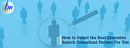 How to Select the Best Executive Search Consultant Partner for You - Impeccable HR Consulting