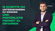 10 Schritte  um Unternehmerin zu werden und persönliche Freiheit zu erfahren