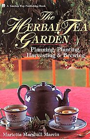 The Herbal Tea Garden: Planning, Planting, Harvesting & Brewing