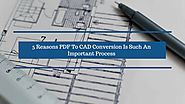 5 Reasons PDF To CAD Conversion Is Such An Important Process