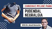 Chronic Pelvic Pain - Learn about Pudendal Neuralgia from Pain Specialist, Dr. Amod Manocha