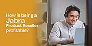 How is being a Jabra Product reseller profitable?