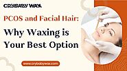 PCOS and Facial Hair: Why Waxing is Your Best Option | Crybaby Wax