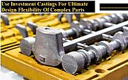 When Should Investment Castings Be Used for Maximum Design Flexibility of Complex Parts?