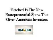 Hatched Is The New Entrepreneurial Show That Gives American Inventors