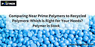 Near Prime vs. Recycled Polymers: Which Is Best for Your Application