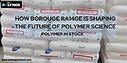 How BOROUGE RA140E Is Shaping the Future of Polymer Science – Polymer in Stock