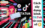 Tổng hợp cách xây dựng kênh TikTok triệu view MỚI NHẤT