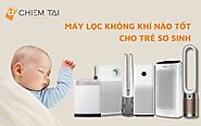 Máy lọc không khí nào tốt cho trẻ sơ sinh? TOP 6 Máy lọc không khí cho trẻ sơ sinh được TIN DÙNG nhất