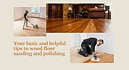 Your basic and helpful tips to wood floor sanding and polishing