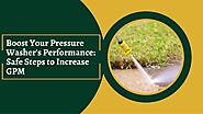 Boost Your Pressure Washer’s Performance: Safe Steps to Increase GPM