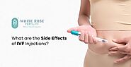 What are the Side Effects of IVF Injections?