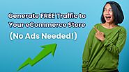 How to Generate FREE Traffic to Your eCommerce Store (No Ads Needed!)