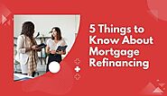 5 Things to Know About Mortgage Refinancing