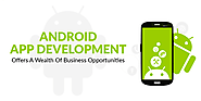How Android App Development Offers A Wealth Of Business Opportunities