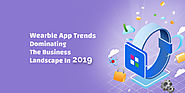 10 Wearable App Trends Dominating The Business Landscape In 2019