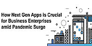 How Next Gen Apps is Crucial for Business Enterprises amid Pandemic Surge?