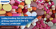 Understanding the Complexities of Drug Approval in the U.S. Pharma Landscape