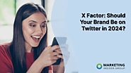 X Factor: Should Your Brand Be on Twitter in 2024? - Marketing Insider Group