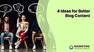 4 Ideas for Better Blog Content - Marketing Insider Group