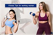 What are the Most Effective Fitness Tips Every Working Women Should Follow