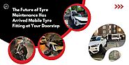 Future of Tyre Maintenance: Mobile Tyre Fitting at Your Doorstep