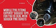 Mobile Tyre Fitting Experts’ Tips To Deal With Tyre Bursts