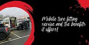 Mobile Tyre Fitting Service And The Benefits It Offers