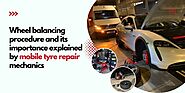 Wheel balancing procedure and its importance explained by mobile tyre repair mechanics - London Tips