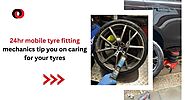 24hr mobile tyre fitting mechanics tip you on caring for your tyres