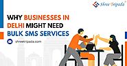 Why businesses in Delhi might need bulk SMS services - Shree Tripada